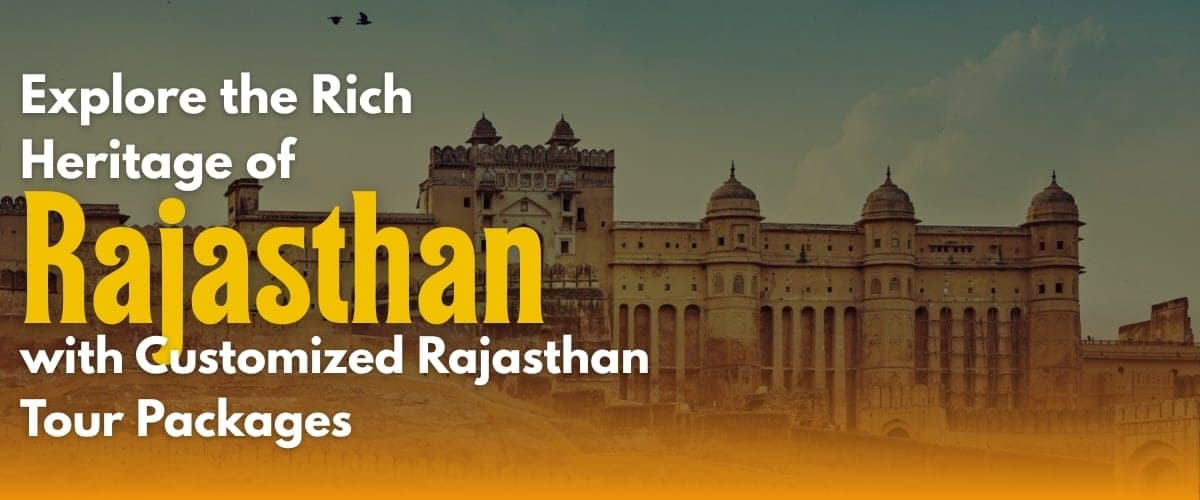 Explore the Rich Heritage of Rajasthan with Customized Rajasthan Tour Packages